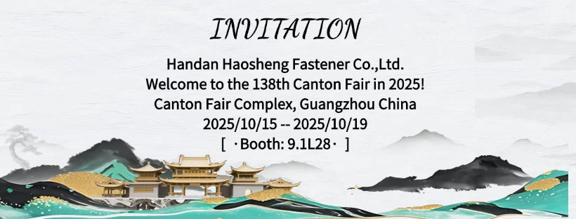 An Invitation To Visit Handan Haosheng Fastener Co., Ltd. At The 138th Canton Fair